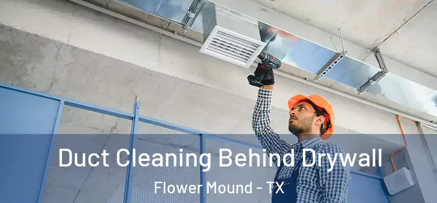 Duct Cleaning Behind Drywall Flower Mound - TX