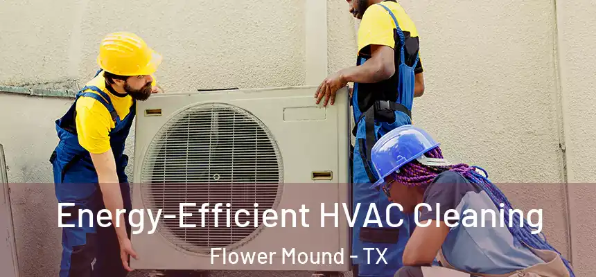 Energy-Efficient HVAC Cleaning Flower Mound - TX