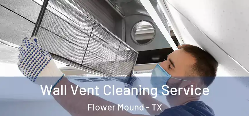 Wall Vent Cleaning Service Flower Mound - TX